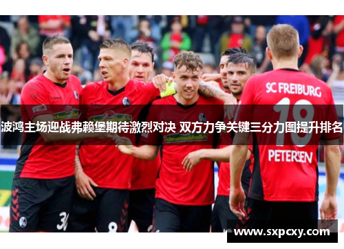 波鸿主场迎战弗赖堡期待激烈对决 双方力争关键三分力图提升排名